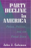 Party decline in America : policy, politics, and the fiscal state /