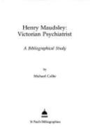 Henry Maudsley : Victorian psychiatrist : a bibliographical study /