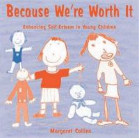 Because we're worth it! : enhancing self-esteem in young children : (helping 4-9 year olds to feel good about themselves) /