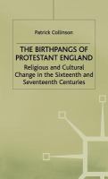 The birthpangs of Protestant England : religious and cultural change in the sixteenth and seventeenth centuries /