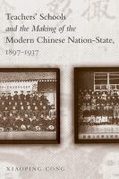 Teachers' schools and the making of the modern Chinese nation-state, 1897-1937 /