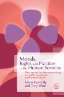 Morals, rights and practice in the human services effective and fair decision-making in health, social care and criminal justice /