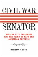 Civil War senator William Pitt Fessenden and the fight to save the American republic /
