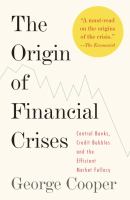 The origin of financial crises : central banks, credit bubbles and the efficient market fallacy /