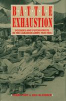 Battle exhaustion : soldiers and psychiatrists in the Canadian army, 1939-1945 /