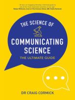 The science of communicating science : the ultimate guide /