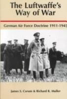 The Luftwaffe's way of war : German air force doctrine, 1911-1945 /
