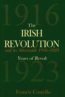 The Irish revolution and its aftermath, 1916-1923 : years of revolt /