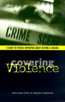 Covering violence : a guide to ethical reporting about victims and trauma /