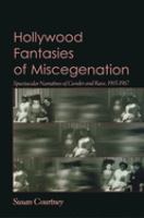 Hollywood fantasies of miscegenation : spectacular narratives of gender and race, 1903-1967 /
