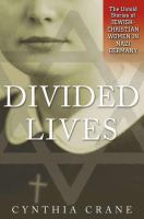 Divided lives : the untold stories of Jewish-Christian women in Nazi Germany /