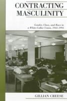 Contracting masculinity : gender, class, and race in a white-collar union, 1944-1994 /