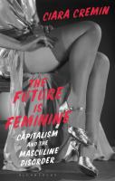 The future is feminine : capitalism and the masculine disorder /