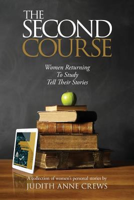 The second course : women returning to study tell their stories : a collection of women's personal stories /