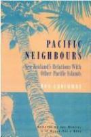 Pacific neighbours : New Zealand's relations with other Pacific islands = Aotearoa me nga moutere o te Moana Nui a Kiwa /