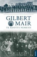 Gilbert Mair : Te Kooti's nemesis /