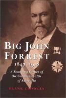 Big John Forrest 1847-1918 : a founding father of the Commonwealth of Australia /