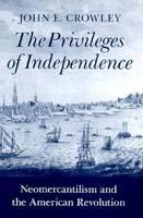 The privileges of independence : neomercantilism and the American Revolution /