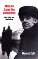 After me came the Berlin Wall : lies, spies and journalism /