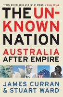 The unknown nation : Australia after empire /