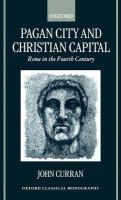 Pagan city and Christian capital : Rome in the fourth century /