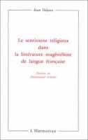 Le sentiment religieux dans la littérature maghrébine de langue française /