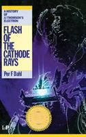 Flash of the cathode rays : a history of J.J. Thomson's electron /