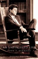 An unfinished life : John F. Kennedy, 1917-1963 /