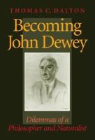 Becoming John Dewey : dilemmas of a philosopher and naturalist /