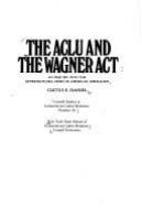 The ACLU and the Wagner act : an inquiry into the Depression-era crisis of American liberalism /