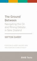 The ground between : navigating the oil and mining debate in New Zealand /