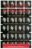 Abraham Robinson : the creation of nonstandard analysis : a personal and mathematical odyssey /
