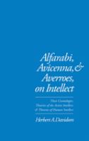 Alfarabi, Avicenna, and Averroes on intellect : their cosmologies, theories of the active intellect, and theories of human intellect /