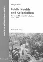 Public health and colonialism : the case of German New Guinea,1884-1914 /