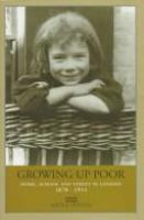 Growing up poor : home, school and street in London, 1870-1914 /