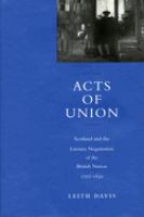 Acts of union : Scotland and the literary negotiation of the British nation, 1707-1830 /