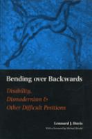 Bending over backwards : disability, dismodernism, and other difficult positions /