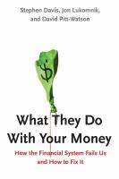 What they do with your money : how the financial system fails us and how to fix it /