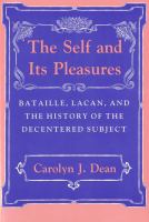 The self and its pleasures : Bataille, Lacan, and the history of the decentered subject /