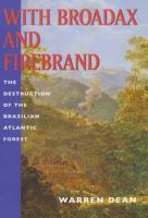 With broadax and firebrand : the destruction of the Brazilian Atlantic forest /