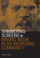 Shimmering screens : making media in an aboriginal community /