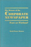 The menace of the corporate newspaper : fact or fiction? /