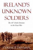 Ireland's unknown soldiers : the 16th (Irish) Division in the Great War, 1914-1918 /