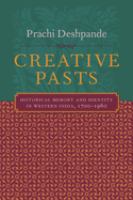 Creative pasts : historical memory and identity in western India, 1700-1960 /