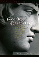 Goodbye, Descartes : the end of logic and the search for a new cosmology of the mind /