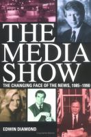 The media show : the changing face of the news, 1985-1990 /