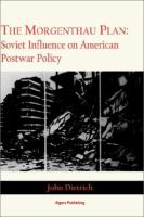 The Morgenthau Plan : Soviet influence on American postwar policy /