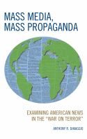 Mass media, mass propaganda : examining American news in the "War on terror" /