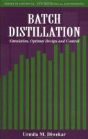Batch distillation : simulation, optimal design, and control /