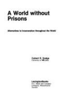 A world without prisons : alternatives to incarceration throughtout the world /